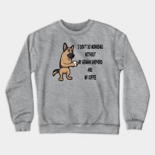 German Shepherd Breed Mornings Without Coffee And Dog Crewneck Sweatshirt